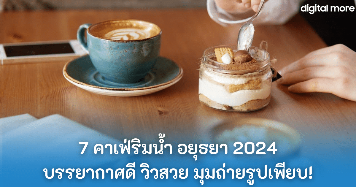 7 คาเฟ่ริมน้ำ อยุธยา 2024 บรรยากาศดี วิวสวย มุมถ่ายรูปเพียบ! 9