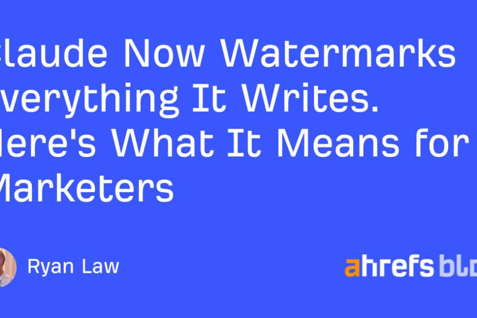 Claude Now Watermarks Everything It Writes. Here’s What It Means for Marketers